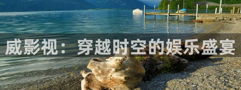 国产精品嫩草影院ccm：威影视：穿越时空的娱乐盛宴