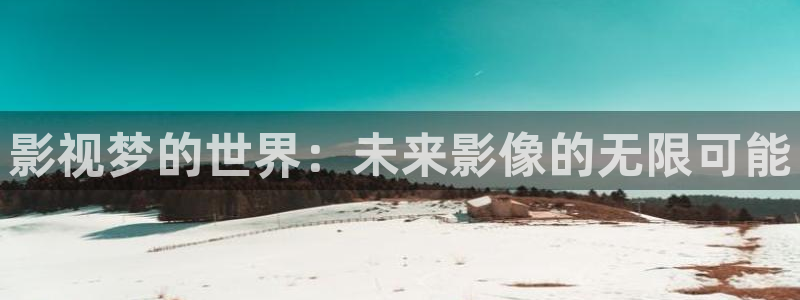 电影嫩草：影视梦的世界：未来影像的无限可能